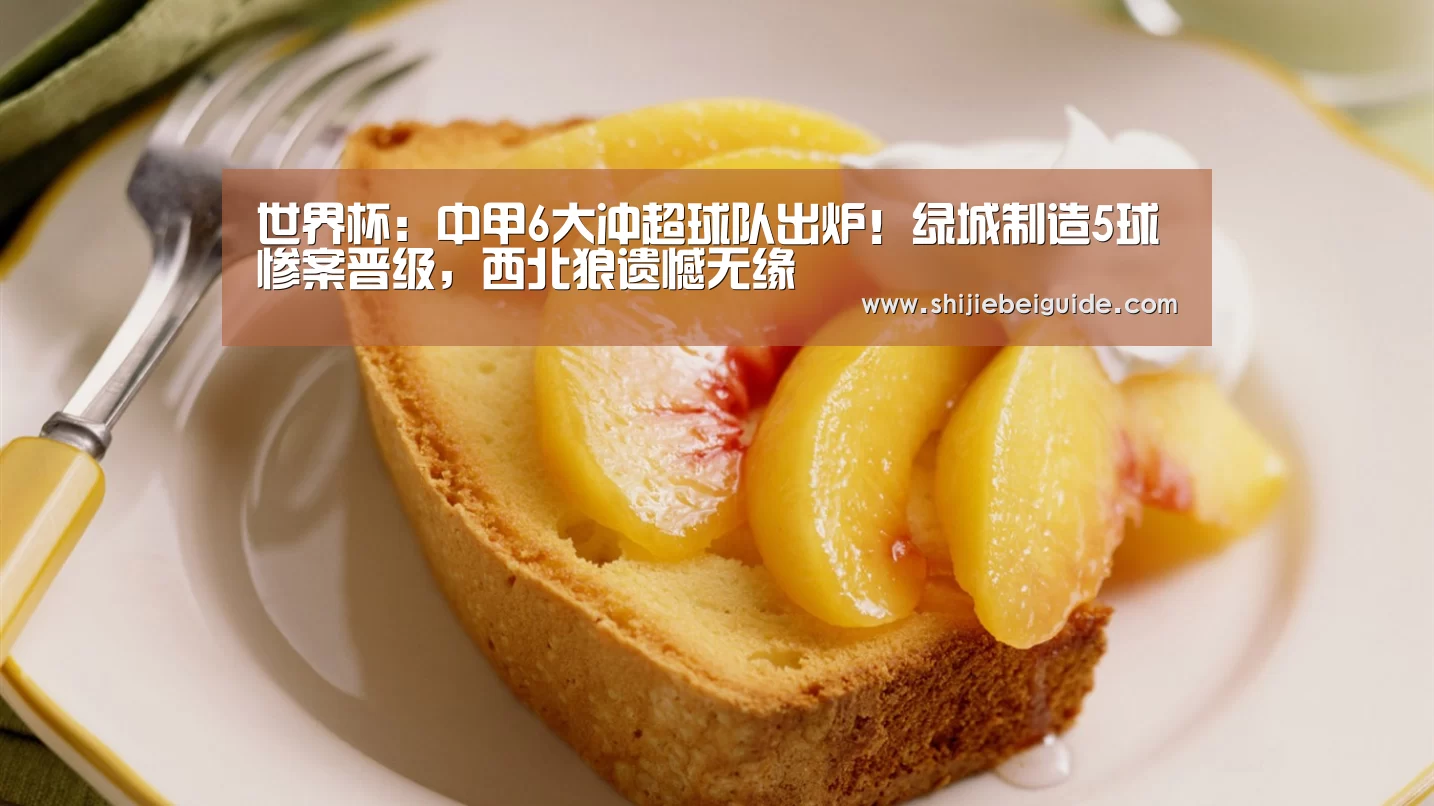 世界杯:中甲6大冲超球队出炉!绿城制造5球惨案晋级,西北狼遗憾无缘(图1) 世界杯直播